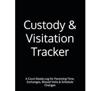Custody & Visitation Tracker: A Court-Ready Log for Parenting Time, Exchanges, Missed Visits & Schedule Changes