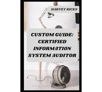 CUSTOM GUIDE: CERTIFIED INFORMATION SYSTEM AUDITOR