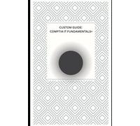 CUSTOM GUIDE: COMPTIA IT FUNDAMENTALS+