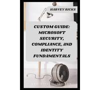 CUSTOM GUIDE: MICROSOFT SECURITY, COMPLIANCE, AND IDENTITY FUNDAMENTALS: SC-900