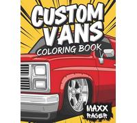 Custom Vans & Lowriders Coloring Book: Retro & Modified Vans and Cool Rides Coloring Pages for Teens and Grown-Up Van Lovers