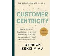 CUSTOMER CENTRICITY: Create Memorable Experiences That Build Loyalty and Advocacy