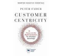 Customer Centricity: Focus on the Right Customers for Strategic Advantage