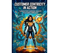 Customer Centricity in Action: Lessons from customer research that made a difference