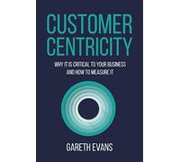 Customer Centricity: Why It Is Critical to Your Business and How to Measure It