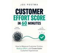Customer Effort Score in 60 Minutes: How to Measure Customer Friction, Reduce Effort, and Create Easier Customer Experiences