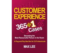 Customer Experience: 365+1 Cases: Becoming the Most Resourceful Person in the Room