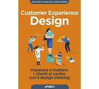 Customer experience design. Imparare a mettere i clienti al centro con il design thinking