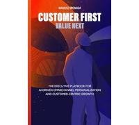 Customer First, Value Next: The Executive Playbook for AI-Driven Omnichannel Personalization and Customer-Centric Growth