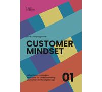 Customer Mindset: Reflections, strategies, and tools for understanding customers in the digital age