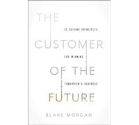 CUSTOMER OF THE FUTURE HC: 10 Guiding Principles for Winning Tomorrow's Business