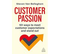 Customer Passion: 101 Ways to Meet Customer Expectations and Stand Out: 101 Ways to Elevate the Customer Experience