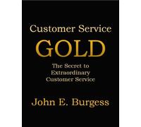 Customer Service GOLD: The Secret to Extraordinary Customer Service