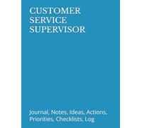CUSTOMER SERVICE SUPERVISOR: Journal, Notes, Ideas, Actions, Priorities, Checklists, Log
