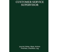 CUSTOMER SERVICE SUPERVISOR: Journal, Notes, Ideas, Actions, Priorities, Checklists, Log