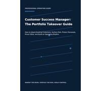 Customer Success Manager: The Portfolio Takeover Guide: How to Inherit Existing Customers, Surface Risk, Protect Renewals, Prove Value, and Build an Operating Rhythm