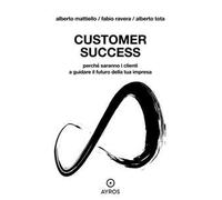 Customer Success. Perché saranno i clienti a guidare il futuro della tua impresa