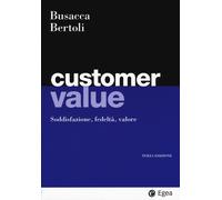 Customer value. Soddisfazione, fedeltà, valore - Busacca Bruno, Bertoli Giuseppe