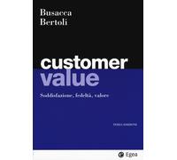CUSTOMER VALUE. SODDISFAZIONE, FEDELTÀ, VALORE - Busacca Bruno Bertoli Giuseppe