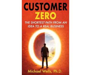 Customer Zero: The Shortest Path from an Idea to a Real Business
