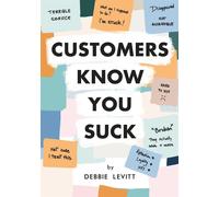 Customers Know You Suck: Actionable CX Strategies to Better Understand, At...