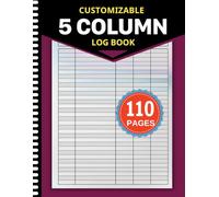 Customizable Log Book 5 Column: Multipurpose Five-Column Daily Activity Tracker Logbook for Time Management, Equipment, Inventory, Income & Expenses and More...