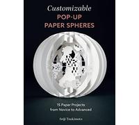 Customizable Pop-up Paper Spheres: 15 Paper Projects from Novice to Advanced: 2