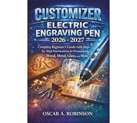 Customizer Electric Engraving Pen 2026 - 2027: Complete Beginner's Guide with Step-by-Step Instructions for Personalizing Wood, Metal, Glass, and More