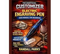 CUSTOMIZER ELECTRIC ENGRAVING PEN USER MANUAL FOR BEGINNERS: Master Engraving Skills, Safe Handling, Professional Techniques And Troubleshooting For Diy Projects On Wood, Metal, Glass And More