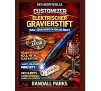 CUSTOMIZER ELEKTRISCHER GRAVIERSTIFT BEDIENUNGSANLEITUNG FÜR ANFÄNGER: Meisterhafte Gravurtechniken, sichere Handhabung, professionelle Methoden und Problemlösung für DIY-Projekte