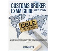 Customs Broker Exam Guide 2025-2026: The Complete CBLE Certification Study Guide with In-Depth Content Review, Expert Success Tactics, & Over 650 Realistic Exam Practice Questions.