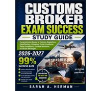 Customs Broker Exam Success Study Guide 2026-2027: Comprehensive Review of Customs Regulations, Classification, Valuation, Entry Procedures, Trade Compliance, Practice Questions, and Exam Strategies