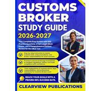 CUSTOMS BROKER STUDY GUIDE 2026-2027: Your Complete Prep System with 800 Practice Questions, 2 Full-Length Mock Exams, and a Comprehensive Content Review for the CBLE Test