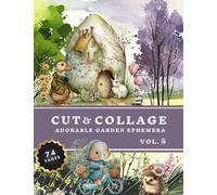 Cut and Collage Adorable Garden Ephemera Book Vol.5: High Quality Images Of Forest And Animals For Paper Crafts, Scrapbooking, Mixed Media, Junk Journals, Decorative Art and More.