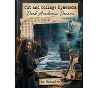 Cut and Collage Ephemera: Dark Academia Dreams by Mosazian: A Nautical Gothic and Vintage Victorian Gothic Scrapbook & Junk Journaling Resource Book ... Cuts, Botanical Prints, and Vintage Portraits