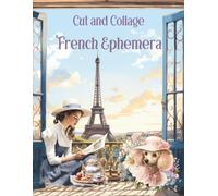 Cut and Collage French Ephemera Book: Eiffel Tower, Tea Sets, Bread, Fashion, Letters, Macarons, Cheese for Mixed Media, Scrapbooking, Paper Crafts, ... Trading Cards, School Art Projects, Clip Art