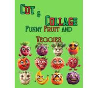 Cut and Collage Funny Fruits and Veggies, Art Journaling: Ephemera Book, Junk Journal, Glue Books, Mixed Media Collage Art, Scrapbooking, Decoupage, Card Making