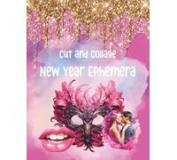 Cut and Collage New Year Ephemera: Love, Parties, Dancing, Fireworks, Clocks, Masks and More for Scrapbooking, Junk Journals, Glue Books, Paper ... Artist Trading Cards, School Art Projects