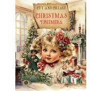 Cut and Collage Vintage Christmas Ephemera Book: Trees, Santa, Children, Presents, Toys, Fireplaces, Bells, Reindeer, Turkey for Junk Journals, ... Artist Trading Cards with High Quality Images
