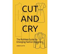 CUT AND CRY: The Ruthless Guide for Emerging Fashion Designers