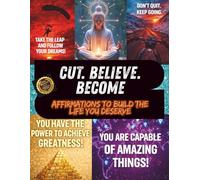 Cut. Believe. Become.: Affirmations to Build the Life You Deserve