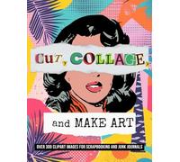 Cut, Collage, and Make Art: Over 300 Clipart Images for Scrapbooking and Junk Journals