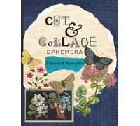 Cut & Collage Ephemera Flowers & Butterflies: A Vintage Floral & Butterfly Collection for Junk Journals, Scrapbooking & Mixed Media Projects