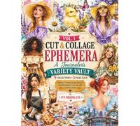 CUT & COLLAGE EPHEMERA VOL. 1: A Journaler's Variety Vault for Junk Journals, Scrapbooking, Collage Art & Paper Crafts