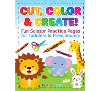 Cut, color & create!: Fun scissor practice pages for toddlers & preschoolers