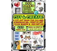 Cut & Create: A Cut-Out Ephemera Book for Collage, Scrapbooking, Creative Art, Vision Boards & Inspiration: 100 pages Cut-Out images, Letters, ... & Creative. Mini Cut-Outs. Mix, Match, Craft.