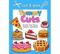 Cut & Glue - Yummy Cuts - Create Your Pizza, Burger, and More!: Creative Fun with Scissors and Glue: Papercraft Your Tasty Creations! - Activity Book for Kids 5-10 years