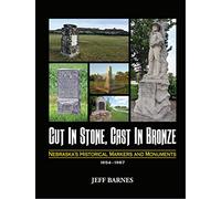 Cut in Stone, Cast in Bronze: Nebraska's Historical Markers and Monuments, 1854-1967