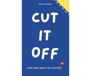 Cut It Off And Make Space For Yourself: A Journal To Learn To Heal, Love Yourself, Let Go | With Prompts, Affirmations, Deep Questions And Mindfulness Exercises For Relaxation, Unwind And Vent