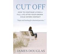 Cut Off: How to Continue Living a Full Life After Your Grown Child Severs Contact